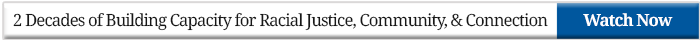 An Introduction to 2 Decades of Building Capacity for Racial Justice, Community, & Connection